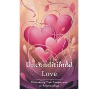 Unconditional Love: Discovering True Compassion in Relationships