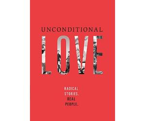 Unconditional Love: Radical Stories. Real People.