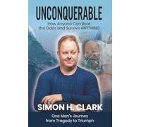 Unconquerable (Collector’s Color Edition): How Anyone Can Beat the Odds and Survive Anything: One Man’s Journey from Tragedy to Triumph