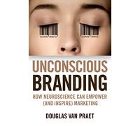 Unconscious Branding: How Neuroscience Can Empower (and Inspire) Marketing