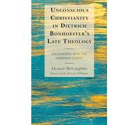 Unconscious Christianity in Dietrich Bonhoeffer's Late Theology: Encounters with the Unknown Christ