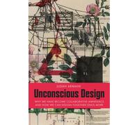 Unconscious Design : why we have become collaborative amnesiacs and how we can design together once more