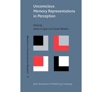 Unconscious Memory Representations in Perception: Processes and mechanisms in the brain: 78 (Advances in Consciousness Research)