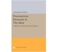 Unconscious Structure in The Idiot: A Study in Literature and Psychoanalysis (Princeton Legacy Library)
