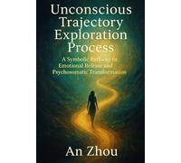 Unconscious Trajectory Exploration Process: A Symbolic Pathway to Emotional Release and Psychosomatic Transformation