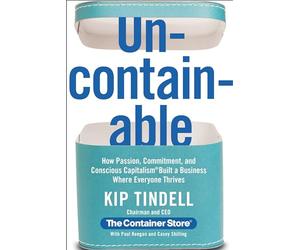 Uncontainable: How Passion, Commitment, and Conscious Capitalism Built a Business Where Everyone Thrives