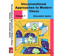 Unconventional Approaches to Modern Chess Volume 1: Rare Ideas for Black