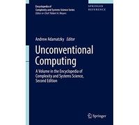 Unconventional Computing: A Volume in the Encyclopedia of Complexity and Systems Science, Second Edition (Encyclopedia of Complexity and Systems Science Series)