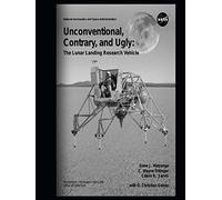 Unconventional, Contrary, and Ugly: The Lunar Landing Research Vehicle (The NASA History Series)