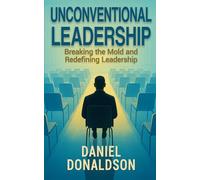 Unconventional Leadership: Breaking the Mold and Redefining Leadership
