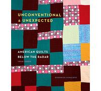 Unconventional & Unexpected: American Quilts Below the Radar 1950-2000