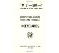 Unconventional Warfare Devices and Techniques: Incendiaries Tm 31-201-1