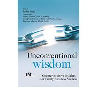 Unconventional Wisdom: Counterintuitive Insights for Family Business Success: 3 (IMD Executive Development Series)