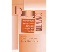 Uncoupling Convention: Psychoanalytic Approaches to Same-Sex Couples and Families: 1 (Bending Psychoanalysis Book)
