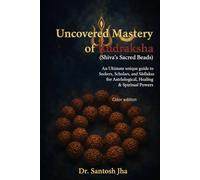 Uncovered Mastery of Rudraksha (Shiva’s Sacred Beads): An Ultimate unique guide to Seekers, Scholars, and Sādhakas for Astrological, Healing & Spiritual Power (Color)