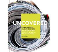 Uncovered: Revolutionary Magazine Covers - The inside stories told by the people who made them