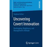 Uncovering Covert Innovation : Bootlegging, Illegitimacy, and Management’s Attitude