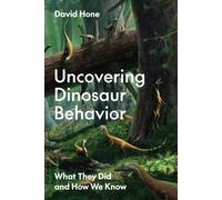 Uncovering Dinosaur Behavior : What They Did and How We Know