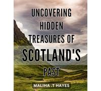 Uncovering Hidden Treasures of Scotland's Past: Exploring Scotland's Rich History: Discovering Secrets Buried in Time