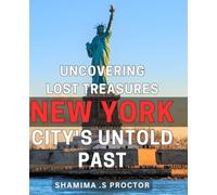 Uncovering Lost Treasures: New York City's Untold Past: Exploring the Hidden Gems of NYC's History: Unearthing Fascinating Secrets in the Big Apple.
