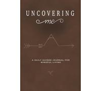 UNCOVERING ME: A Daily Guided Journal For Mindful Living.