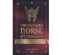 Uncovering Norse Mythology: A Guide Into Norse Gods and Goddesses, Viking Warriors and Magical Creatures (Ancient History Books)