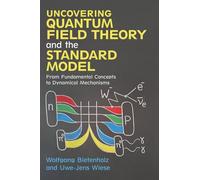 Uncovering Quantum Field Theory and the Standard Model – From Fundamental Concepts to Dynamical Mechanisms