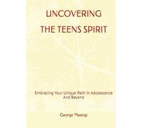 UNCOVERING TEENS' SPIRIT: Embracing Your Unique Path In Adolescence And Beyond (1)