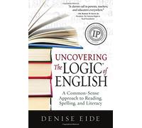 Uncovering the Logic of English: A Common-Sense Approach to Reading, Spelling, and Literacy