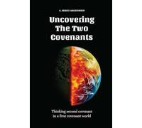 Uncovering The Two Covenants: thinking second covenant in a first covenant world