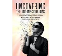 Uncovering the Unconscious Bias: A Practical Guide for Managers to Create a Psychologically Safe and Inclusive Workplace