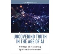 Uncovering Truth in the Age of AI : 60 Days to Mastering Spiritual Discernment