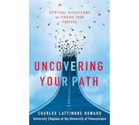 Uncovering Your Path : Spiritual Reflections for Finding Your Purpose
