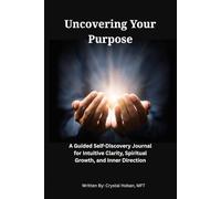 Uncovering Your Purpose: A Guided Self-Discovery Journal for Intuitive Clarity, Spiritual Growth, and Inner Direction