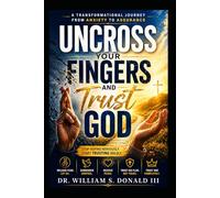 Uncross Your Fingers and Trust God: A Transformational Journey from Anxiety to Assurance