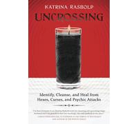 Uncrossing: Identify, Cleanse, and Heal from Hexes, Curses, and Psychic Attack