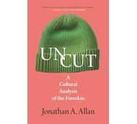 Uncut : A Cultural Analysis of the Foreskin