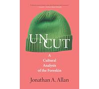 Uncut: A Cultural Analysis of the Foreskin (The Exquisite Corpse)