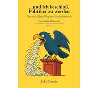 ...und ich beschloß, Politiker zu werden: Der unfehlbare Weg ins Geschichtsbuch