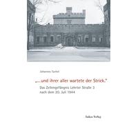 »... und ihrer aller wartete der Strick.«: Das Zellengefängnis Lehrter Straße 3 nach dem 20. Juli 1944