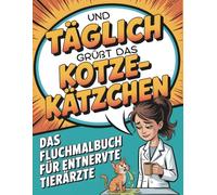 Und täglich grüßt das Kotze-Kätzchen: Das Fluchmalbuch für entnervte Tierärzte