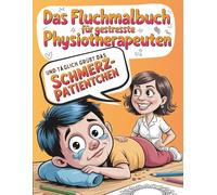 Und täglich grüßt das Schmerzpatientchen: Das Fluchmalbuch für gestresste Physiotherapeuten