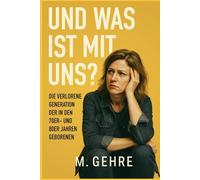 Und was ist mit uns?: Die verlorene Generation der in den 70er- und 80er-Jahren Geborenen