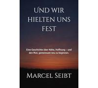Und wir hielten uns fest: Eine Geschichte über Nähe, Hoffnung - und den Mut, gemeinsam neu zu beginnen.