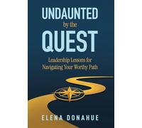 Undaunted by the Quest: Leadership Lessons for Navigating Your Worthy Path