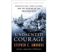 Undaunted Courage: Meriwether Lewis, Thomas Jefferson and the Opening of the American West