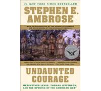 Undaunted Courage: Meriwether Lewis, Thomas Jefferson, and the Opening of the American West