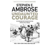 Undaunted Courage : The Pioneering First Mission to Explore America's Wild Frontier