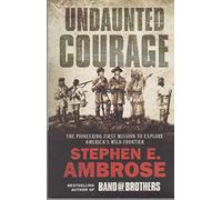 Undaunted Courage: The Pioneering First Mission to Explore America's Wild Frontier