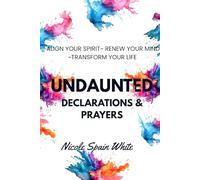 UNDAUNTED: Declarations & Prayers to Align Your Spirit ~ Renew Your Mind ~ Transform Your Life